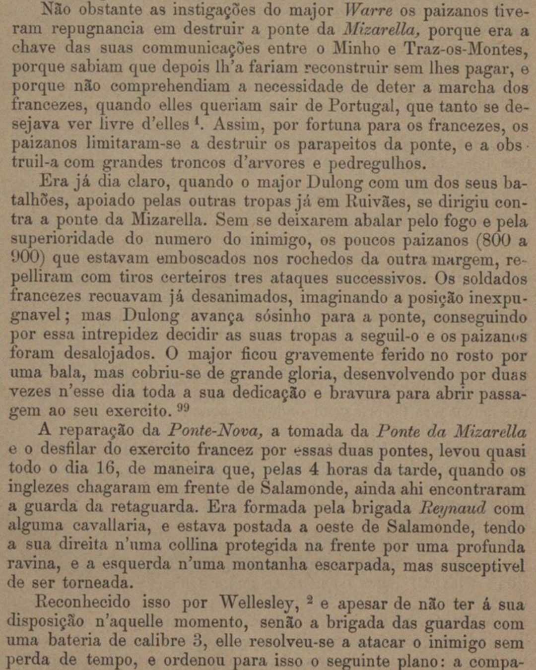 O porquê, em português: «os paizanos tiveram repugnancia em destruir a ponte da Mizarella, porque era a chave das suas communicações entre o Minho e Traz-os-Montes, porque sabiam que depois lh'a fariam reconstruir sem lhes pagar» (A. P. Taveira, Estudo historico sobre a Campanha do Marechal Soult em Portugal, 1898, p. 176) (Biblioteca Nacional de Portugal, domínio público).